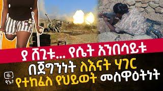 ያ ሸጊቱ... የሴት አንበሳይቱ | በጀግንነት ለእናት ሃገር የተከፈለ የህይወት መስዋዕትነት