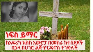 ሰበር መረጃ:-ለተሻለ ሕይወት አህጉራትን ያቆራረጠችው ዮርዳኖስ ያሳለፈችው ውጣ ውረድና አሟሟቷ/Habesha channel / ሐበሻ ቻናል/Abel birhanu