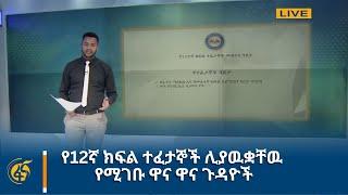 የ12ኛ ክፍል ተፈታኞች ሊያዉቋቸዉ የሚገቡ ዋና ዋና ጉዳዮች