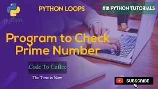 Python program to check prime number by code to coffee | python loops