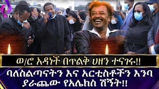 ወ/ሮ አዳነች በጥልቅ ሀዘን ተናገሩ!! ባለስልጣናትን እና አርቲስቶችን እንባ ያራጨው የአሌክስ ሽኝት???????? | Alemayehu Eshete | Adanech