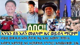 ሰበር- እንኳን ደስ አለን በታሰሩት ወንድሞቻችን መልካም ዜና| የጠ/ሩ ንግግር ያወጡት ጉድ| ብፁዕ ወቅዱስ አቡነ ሽኖዳ አስረኛ አመት| የተነገረው ክፉ ዘመን