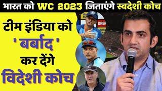 Gautam Gambhir | स्वदेशी कोच के समर्थन में गौतम गंभीर | टीम इंडिया को बर्बाद कर सकते हैं विदेशी कोच