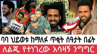 ባባ ህይወቱ ከማለፉ ጥቂት ሰዓታት በፊት ለልጁ የተነገረው አሳዛኝ ንግግር /Tariku birhanu Baba death/seifu on ebs /kana/adey