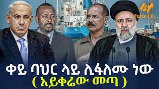 Ethiopia - ቀይ ባህር ላይ ሊፋለሙ ነው | ( አይቀሬው መጣ)