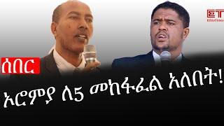 Ethiopia: ሰበር ዜና - የኢትዮታይምስ የዕለቱ ዜና | Daily Ethiopian News |ኦሮምያ ለ5 መከፋፈል አለበት