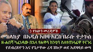 Ethiopia: 3 የአሁን መረጃዎች  | Zehabesha | መከላከያ እርስ በራሱ ተታኮሰ | የደብረጽዮና ጌታቸው ረዳ ሽኩቻ አደባባይ ወጣ | ታጋቿ