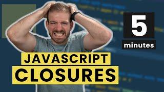 JavaScript Closures in FIVE Minutes