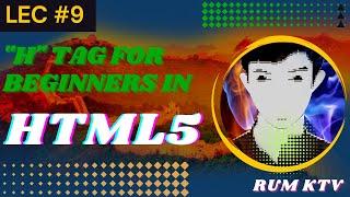 H1 to H6 html5 heading tag. What are heading tags. HTML5 heading tag tutorial. HTML5 lec #9.