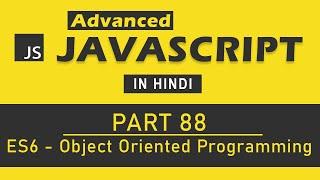 Advanced JavaScript Tutorial in Hindi [Part 88] - Object Oriented Programming in ES6 (JavaScript)