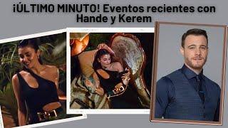 ¡ÚLTIMO MINUTO! Eventos recientes con Hande y Kerem