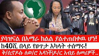 Ethiopia: ሰበር ዜና -ያሳዝናል በአማራ ክልል ያልተጠበቀዉ ሆነ|ከ40ሺ በላይ የፀጥታ አካላት ተሰማሩ|ቅዱስ ሲኖዶሱ ለወ/ሮ አዳነች|ዶ/ር አብይ ለመሪዎች