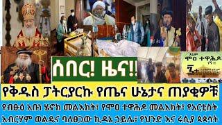 ሰበር- የቅዱስ ፓትርያርኩ የጤና ሁኔታ እና የተለያዩ አካላት ጉብኝት| የብፁዕ አቡነ ሄኖክ ወሳኝ መልእክት|የሞዐ ተዋሕዶ ፊርማ ተራዘመ|የህንድና ሩሲያ ጳጳሳት