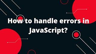 How to handle errors in JavaScript?