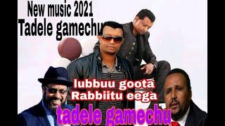 Tadele gamechu  lubbuu goota Rabbiitu eega Ethiopian New Oromo music 2021